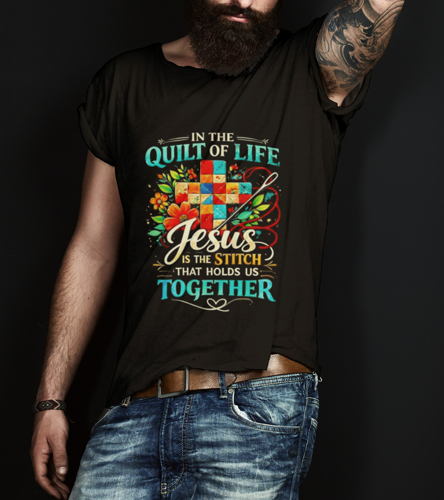 In The Quilt Of Life Jesus Is The Stitch That Holds Us Together Christian Quilt Cross Flower T-Shirt