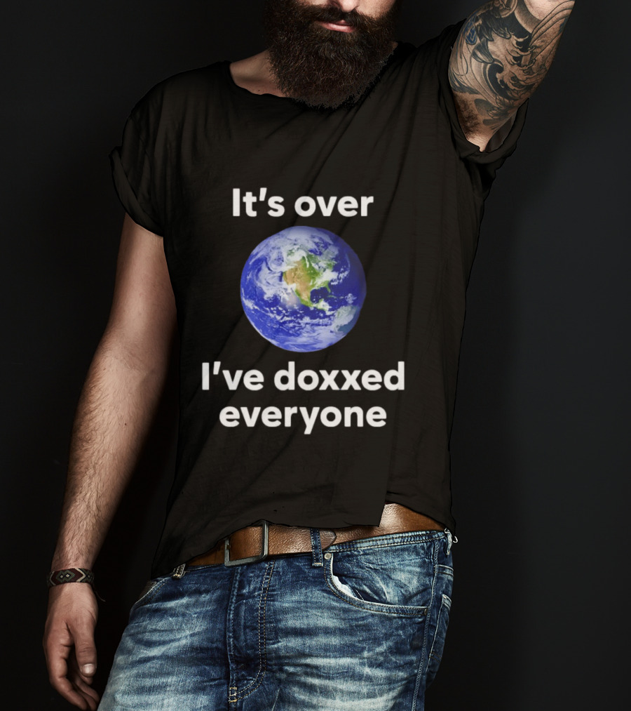 It's Over I've Doxxed Everyone Earth Planet T-Shirt