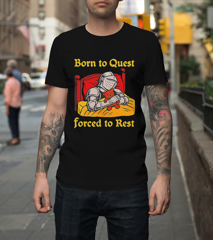 Born To Quest Forced To Rest Knight Hugs Teddy Bear Bed Scene T-Shirt