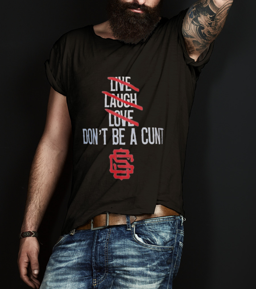 Live Laugh Love Don't Be A Cunt Slash Crossed Out S Letter T-Shirt