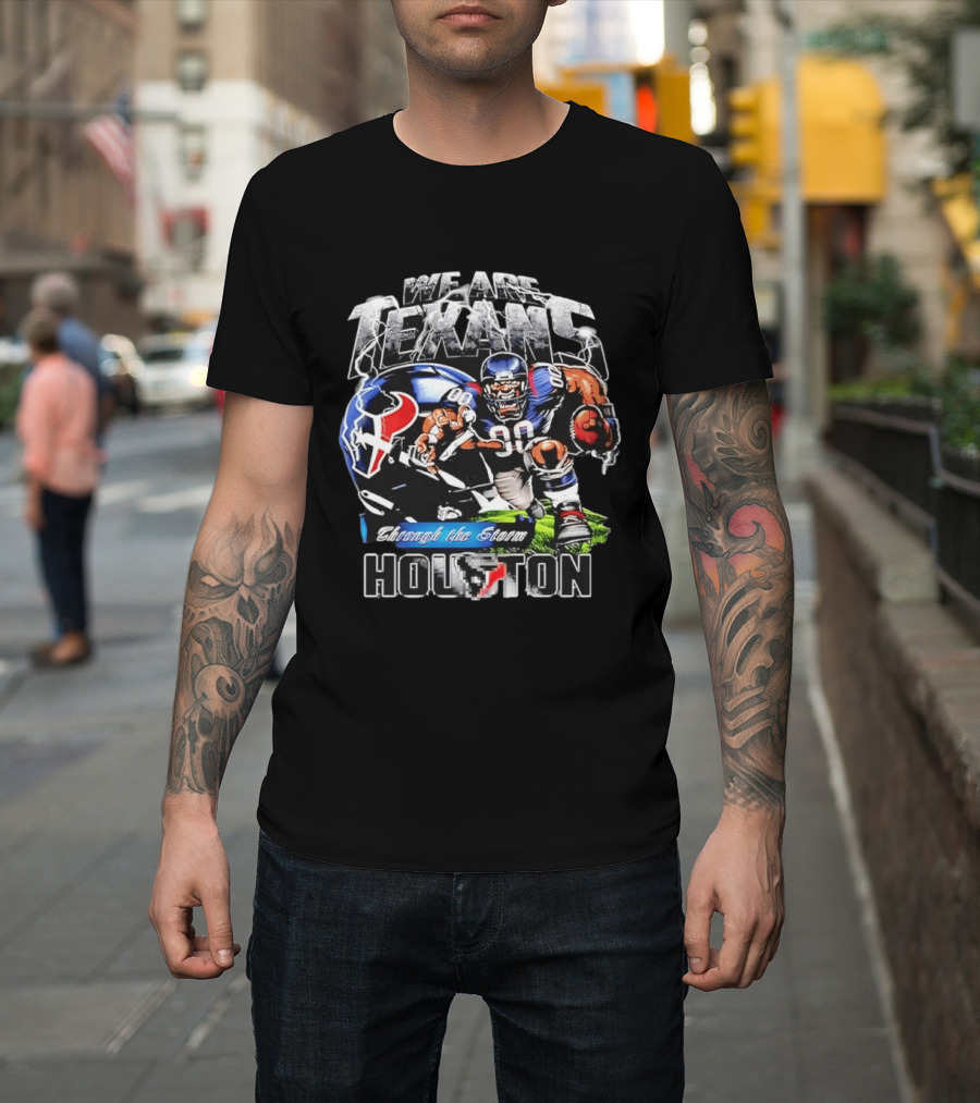 We Are Texans Through The Storm Houston Texans Football Player And Helmet T-Shirt