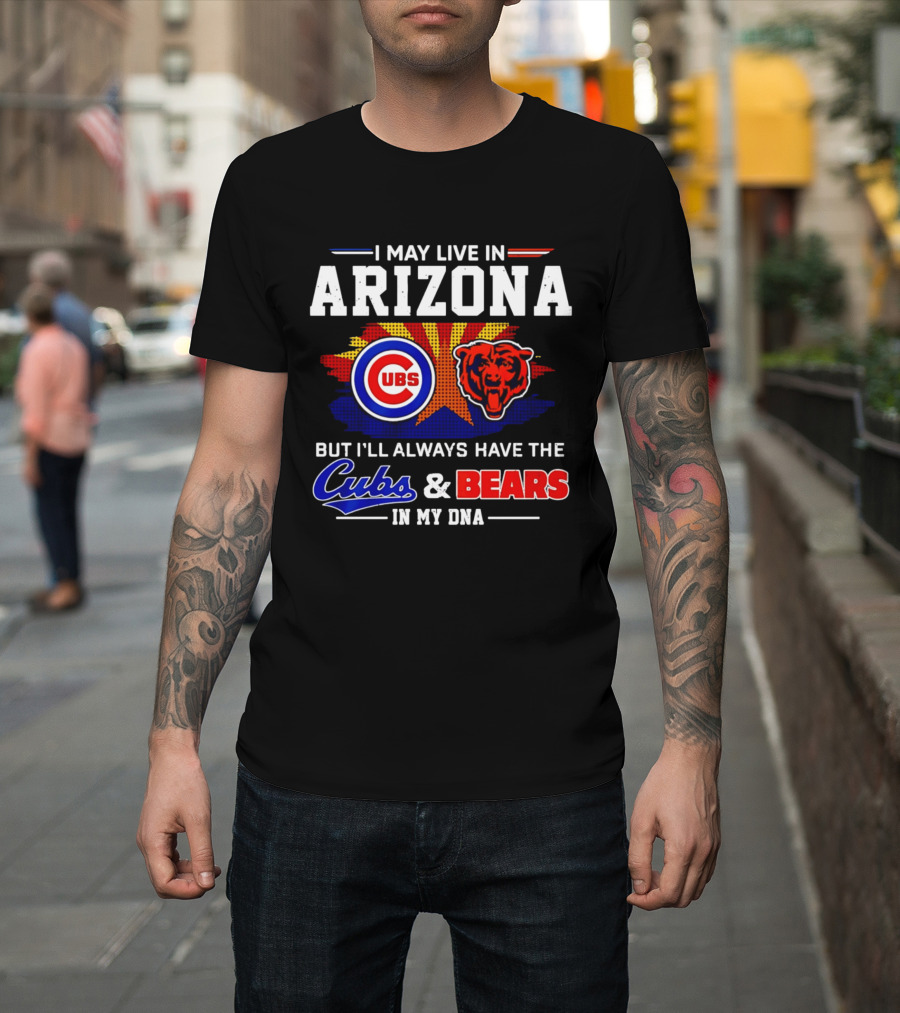 I May Live In Arizona But I'll Always Have The Cubs And Bears In My DNA T-Shirt
