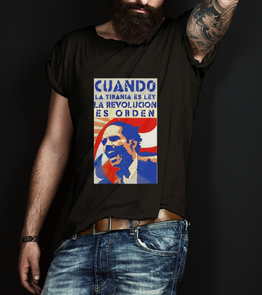 Cuando La Tiranía Es Ley La Revolución Es Orden T-Shirt