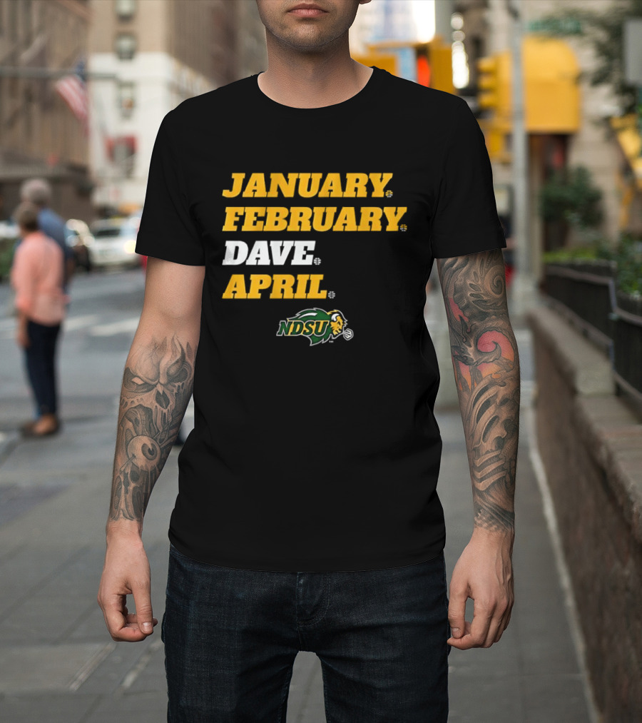 January February Dave April NDSU Bison Sports Fan T-Shirt