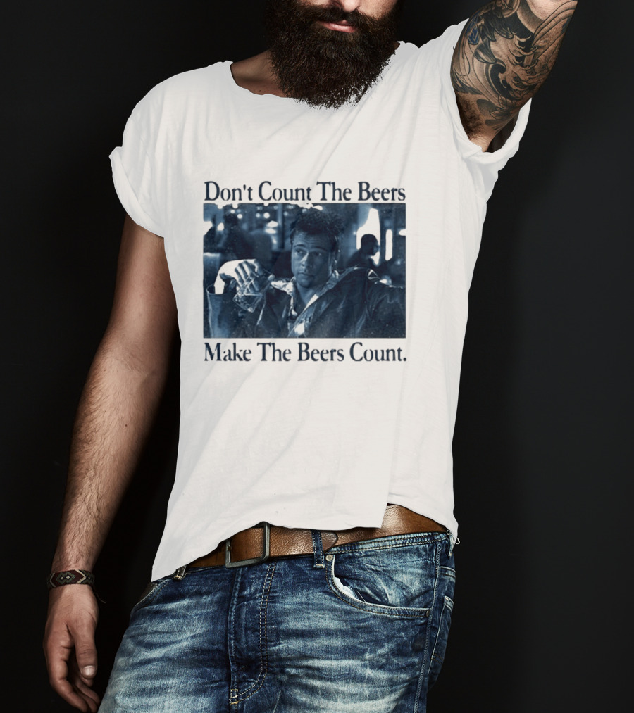 Don't Count The Beers Make The Beers Count Durden T-Shirt