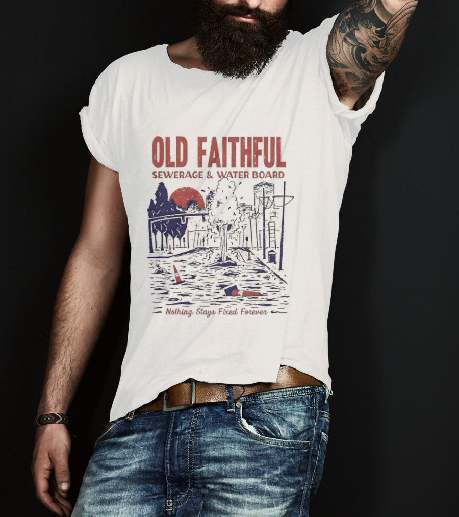 Old Faithful Sewerage And Water Board Nothing Stays Fixed Forever T-Shirt