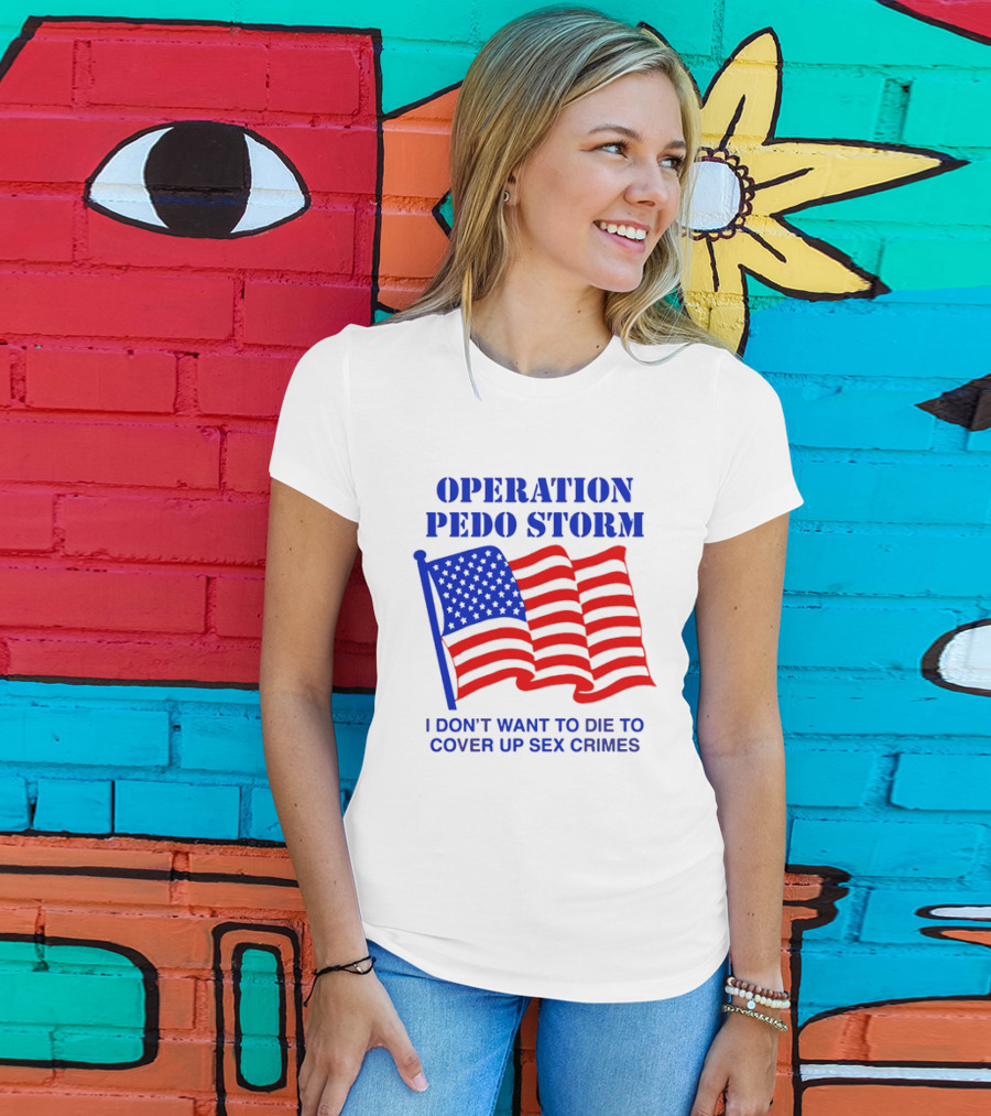 Operation Pedo Storm I Don't Want To Die To Cover Up Sex Crimes American Flag T-Shirt