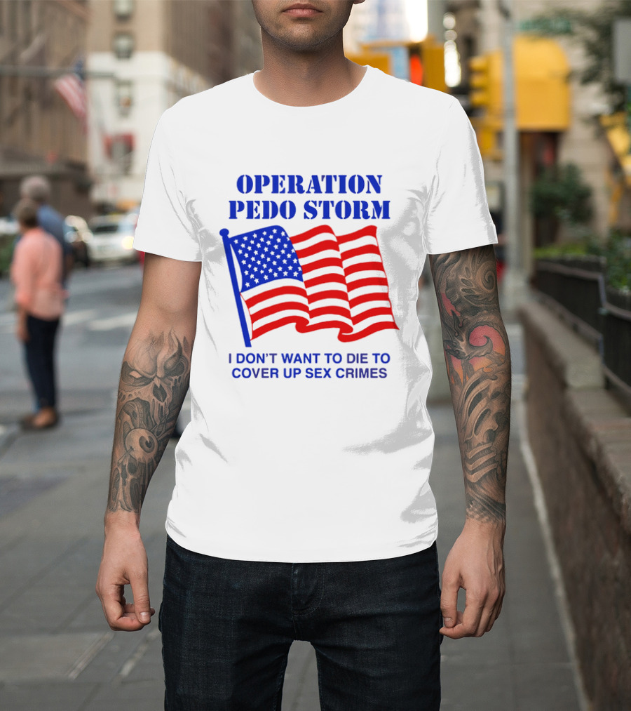 Operation Pedo Storm I Don't Want To Die To Cover Up Sex Crimes American Flag T-Shirt