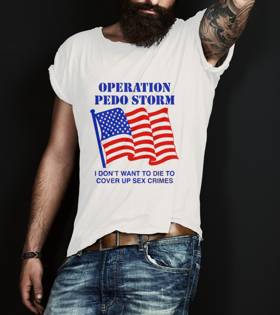 Operation Pedo Storm I Don't Want To Die To Cover Up Sex Crimes American Flag T-Shirt