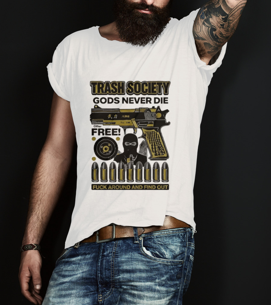 Trash Society Gods Never Die Gun Motif Free Bullets Fuck Around And Find Out T-Shirt