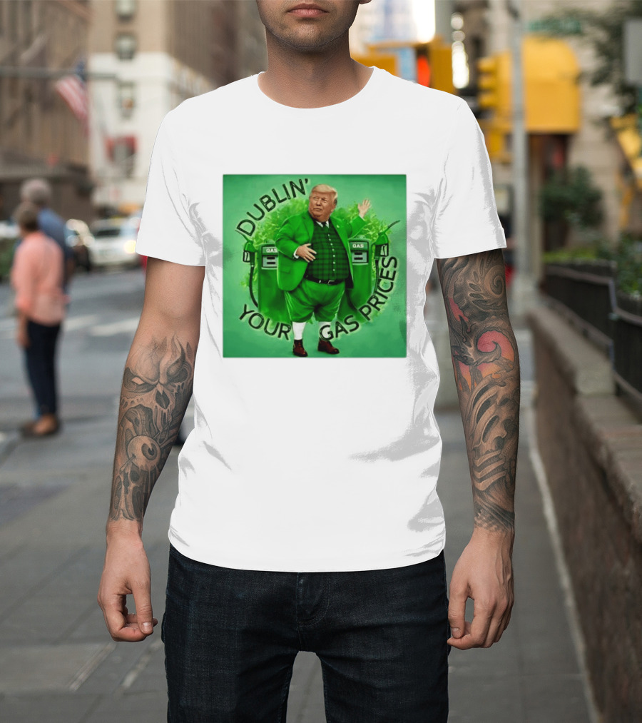 Dublin Your Gas Prices Trump Leprechaun St Patrick's Day T-Shirt