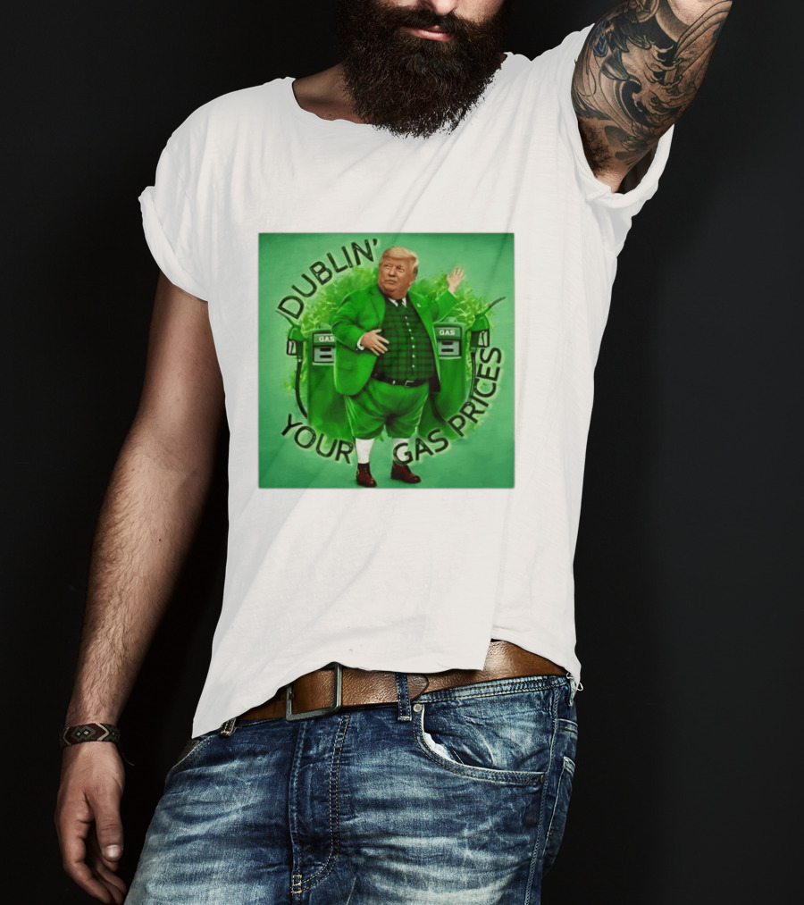 Dublin Your Gas Prices Trump Leprechaun St Patrick's Day T-Shirt
