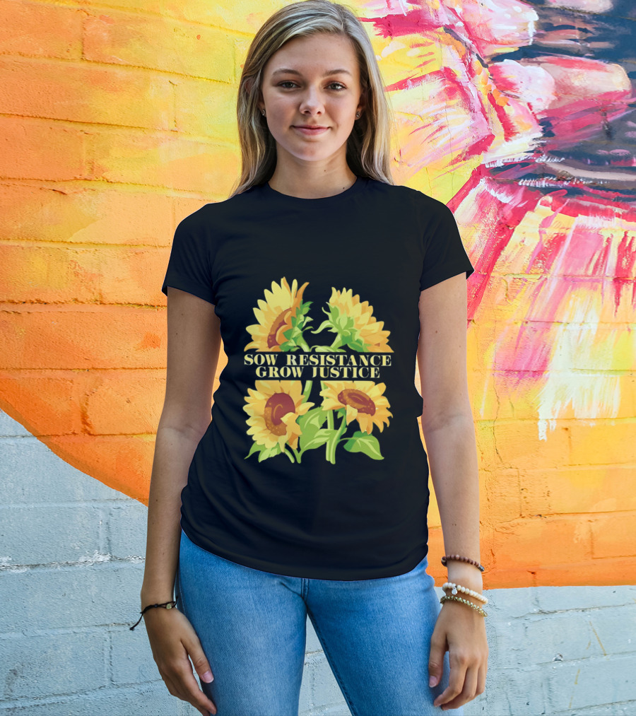 Sunflower Sow Resistance Grow Justice Empowerment T-Shirt