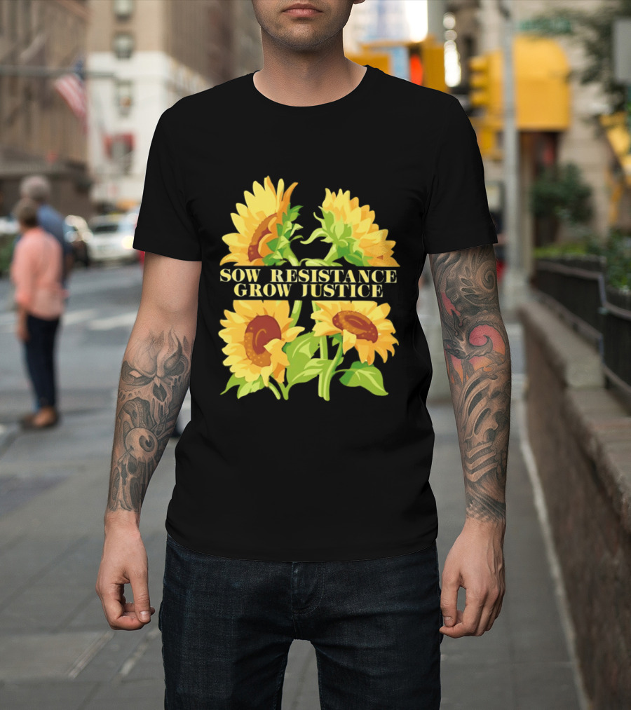 Sunflower Sow Resistance Grow Justice Empowerment T-Shirt