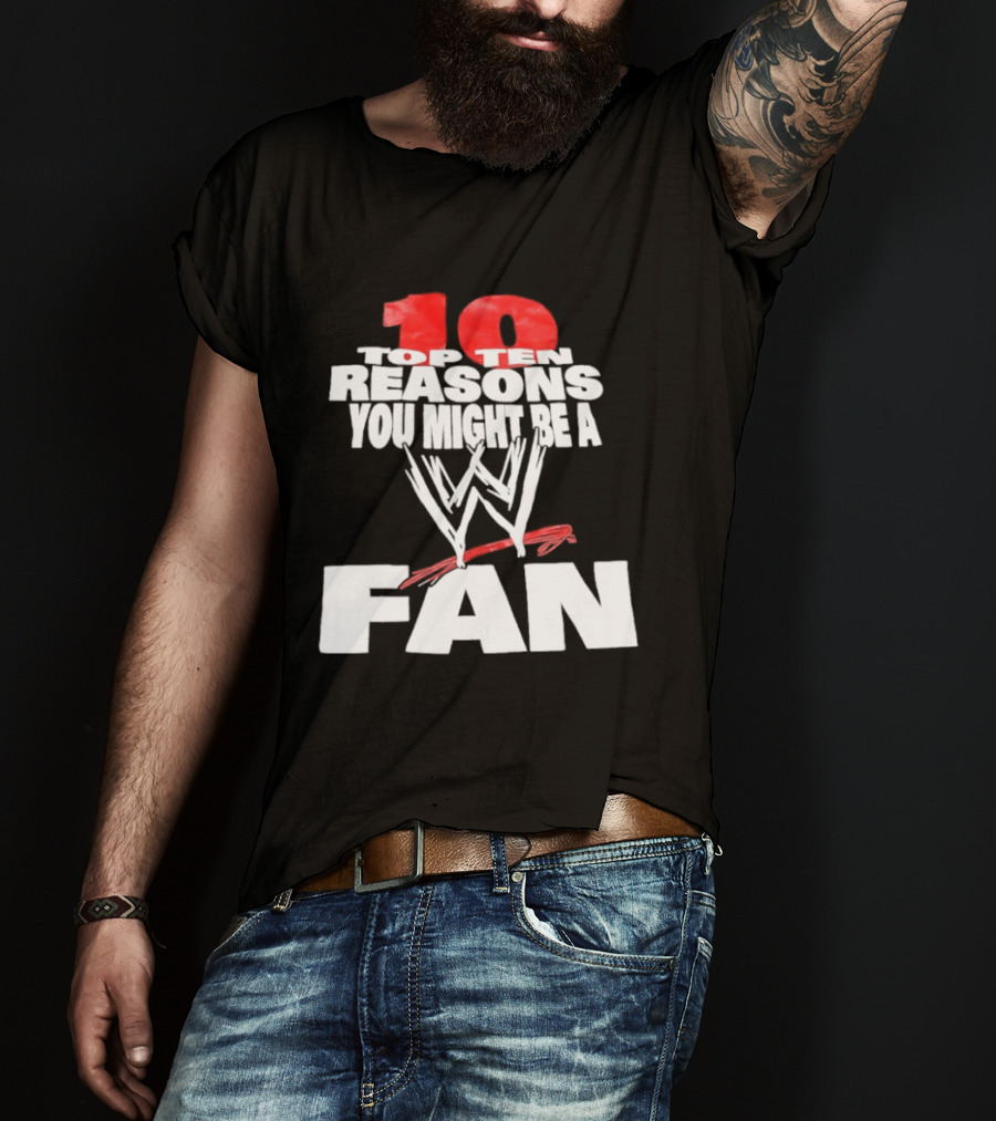 Top Ten Reasons You Might Be A WWE Fan T-Shirt