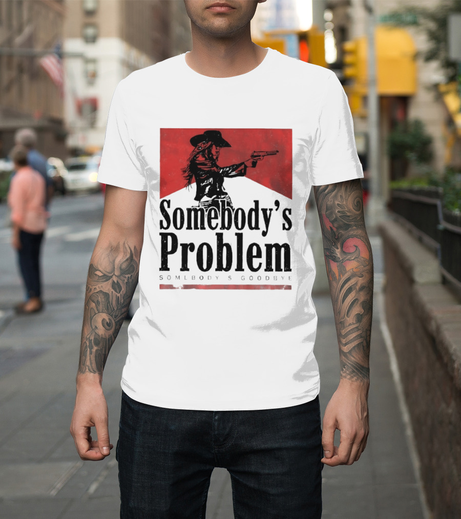 Cowgirl Somebody's Problem Somebody's Goodbye Western T-Shirt