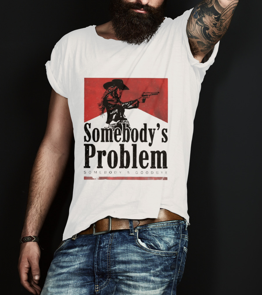 Cowgirl Somebody's Problem Somebody's Goodbye Western T-Shirt
