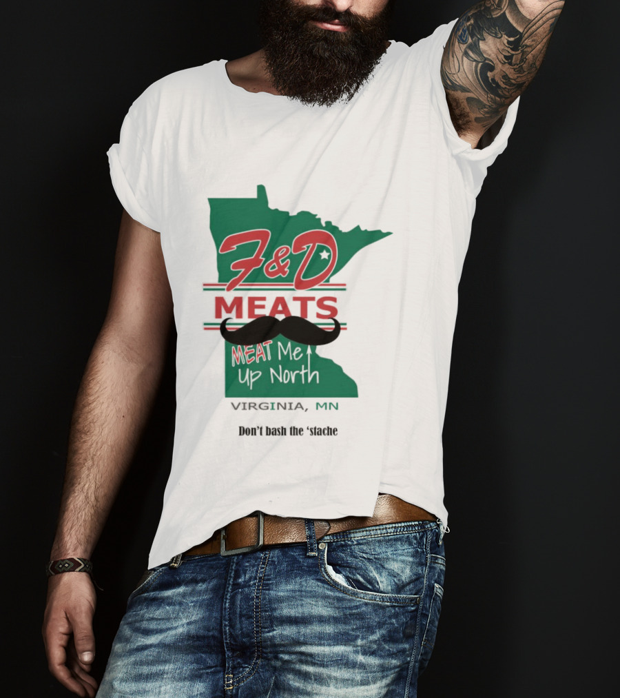 F&D Meats Don't Bash The 'Stache Virginia MN Up North T-Shirt