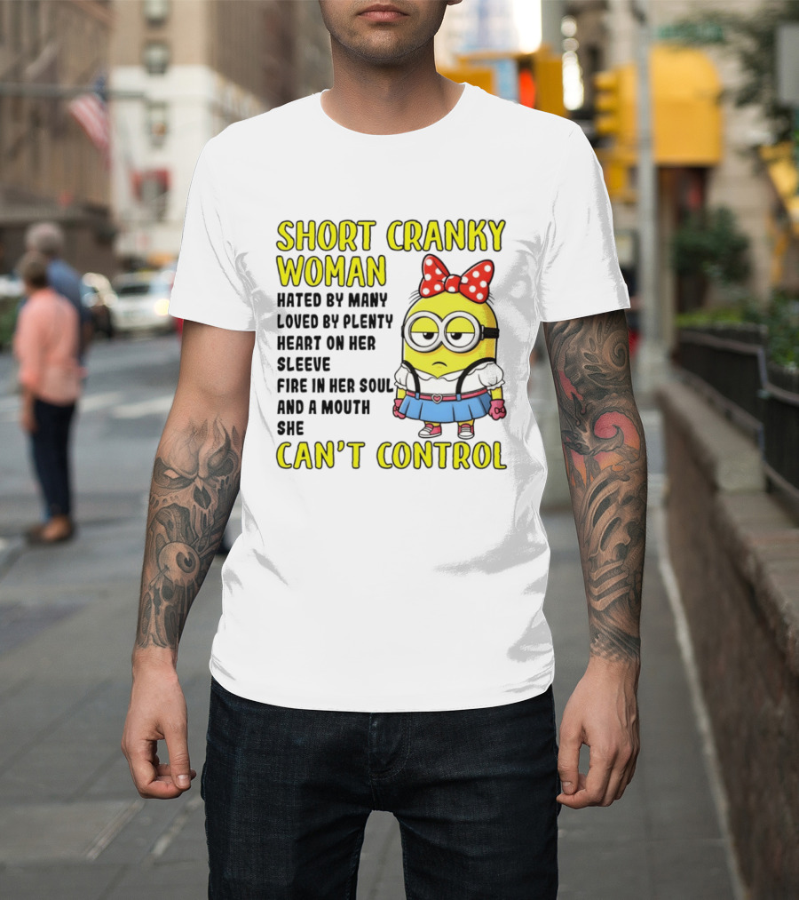 Short Cranky Woman Hated By Many Loved By Plenty Heart On Her Sleeve Fire In Her Soul And A Mouth She Can't Control Minion T-Shirt