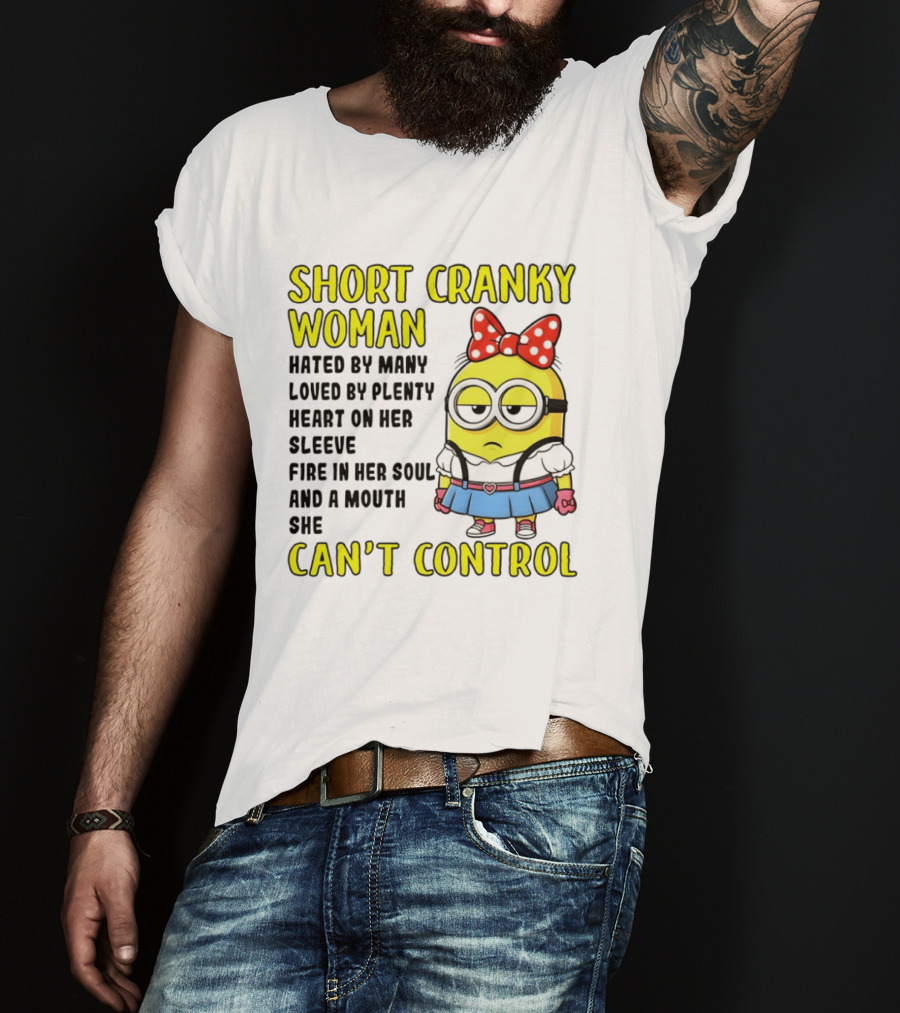Short Cranky Woman Hated By Many Loved By Plenty Heart On Her Sleeve Fire In Her Soul And A Mouth She Can't Control Minion T-Shirt
