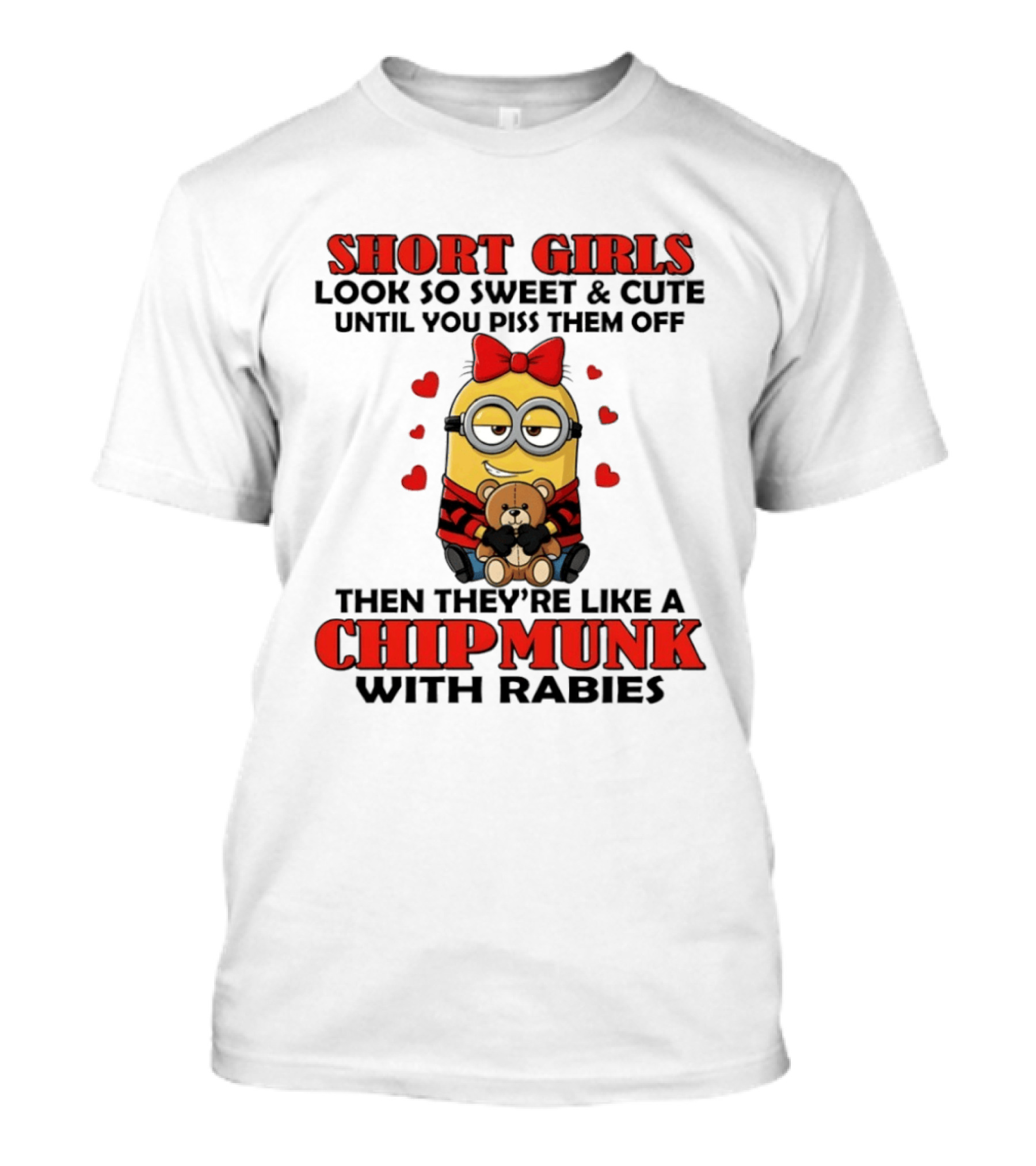 Short Girls Look So Sweet & Cute Until You Piss Them Off Then They're Like A Chipmunk With Rabies Minion With Teddy And Red Hearts T-Shirt