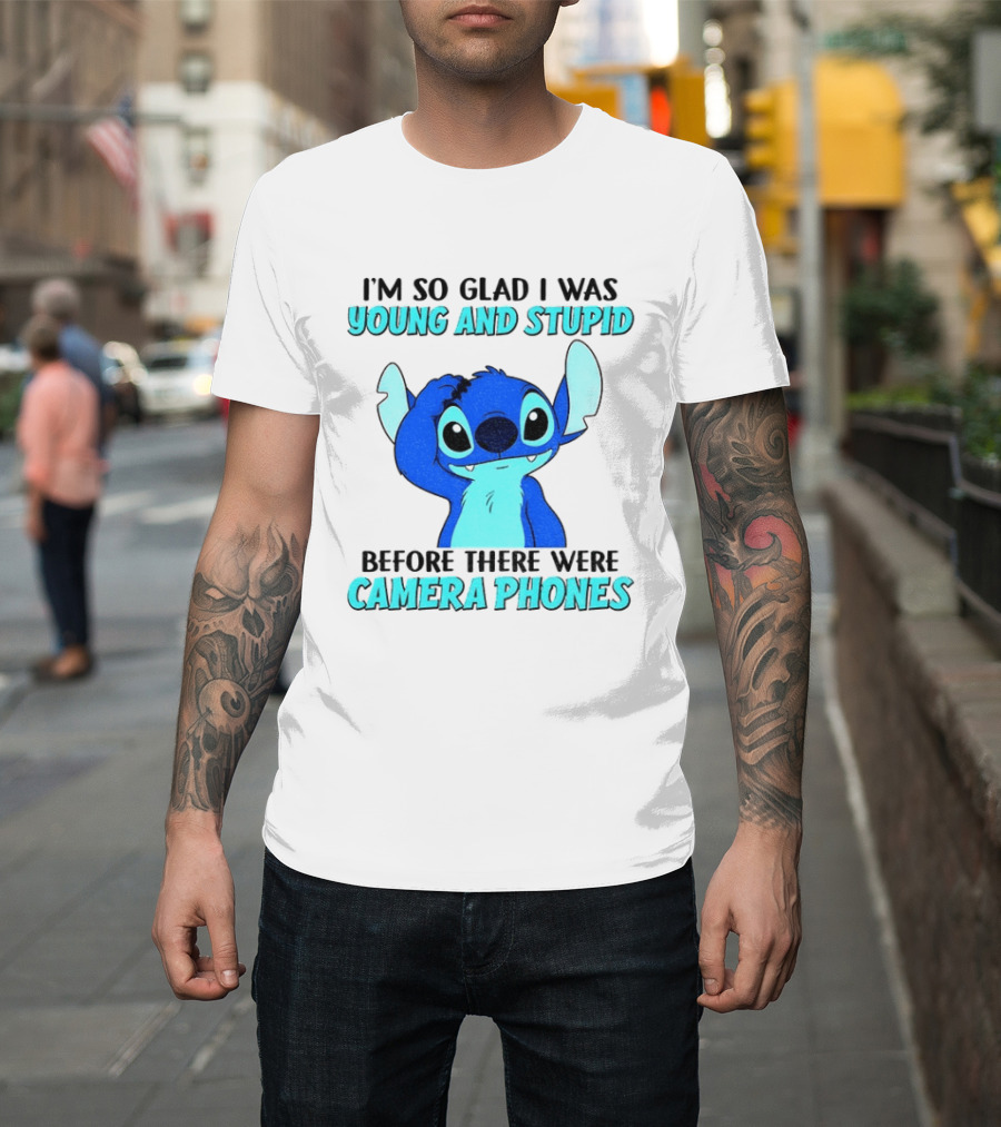 I'm So Glad I Was Young And Stupid Before There Were Camera Phones Stitch T-Shirt