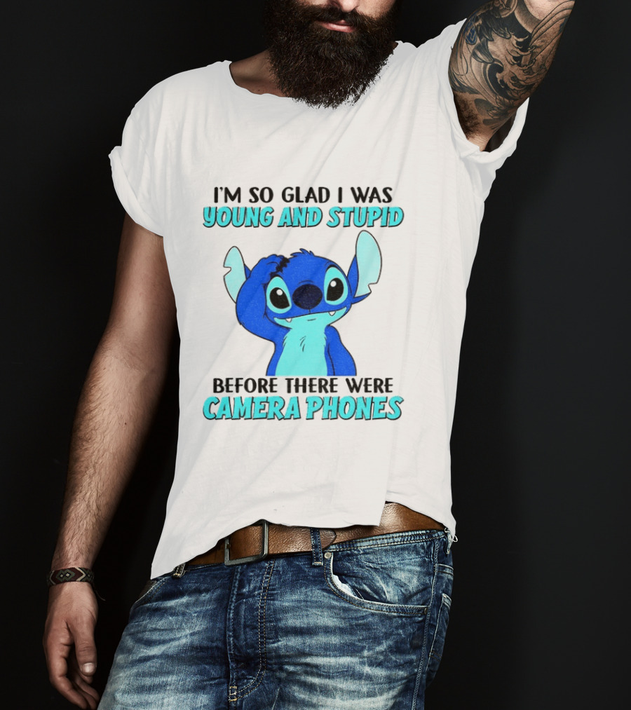 I'm So Glad I Was Young And Stupid Before There Were Camera Phones Stitch T-Shirt