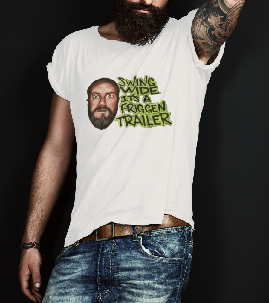 Swing Wide It's A Friggin Trailer Funny Beard Man T-Shirt