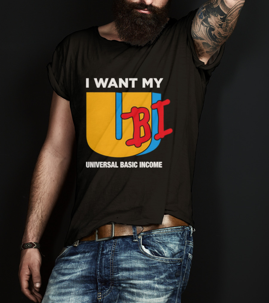 I Want My Ubi Universal Basic Income T-Shirt