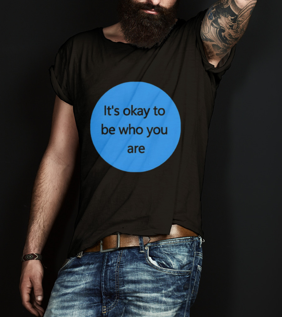It's Okay To Be Who You Are Empowerment Message T-Shirt