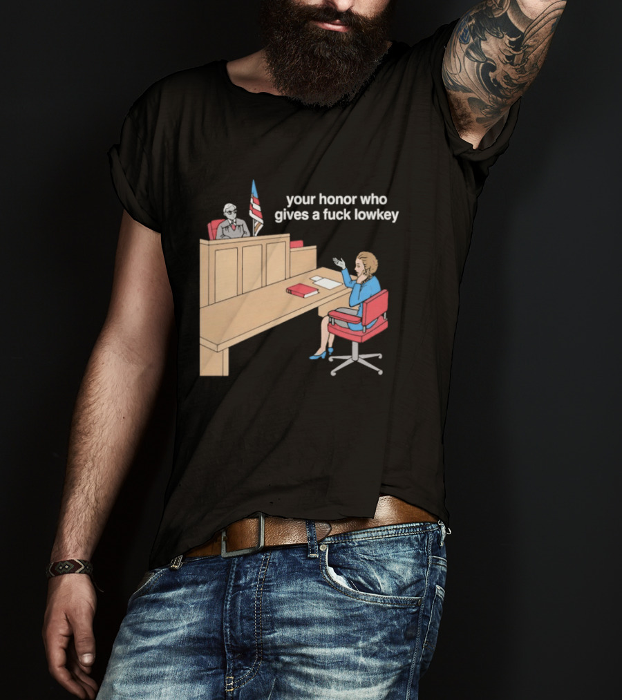 Your Honor Who Gives A Fuck Lowkey Courtroom Scene T-Shirt