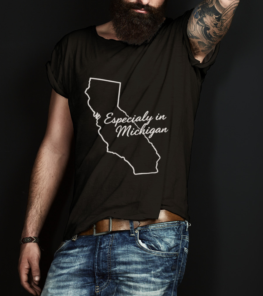 Especialy In Michigan California T-Shirt