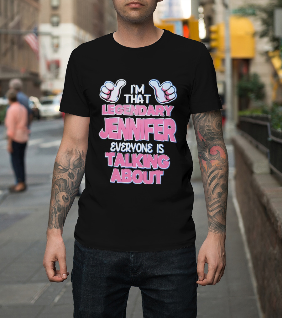 I'm That Legendary Jennifer Everyone Is Talking About T-Shirt