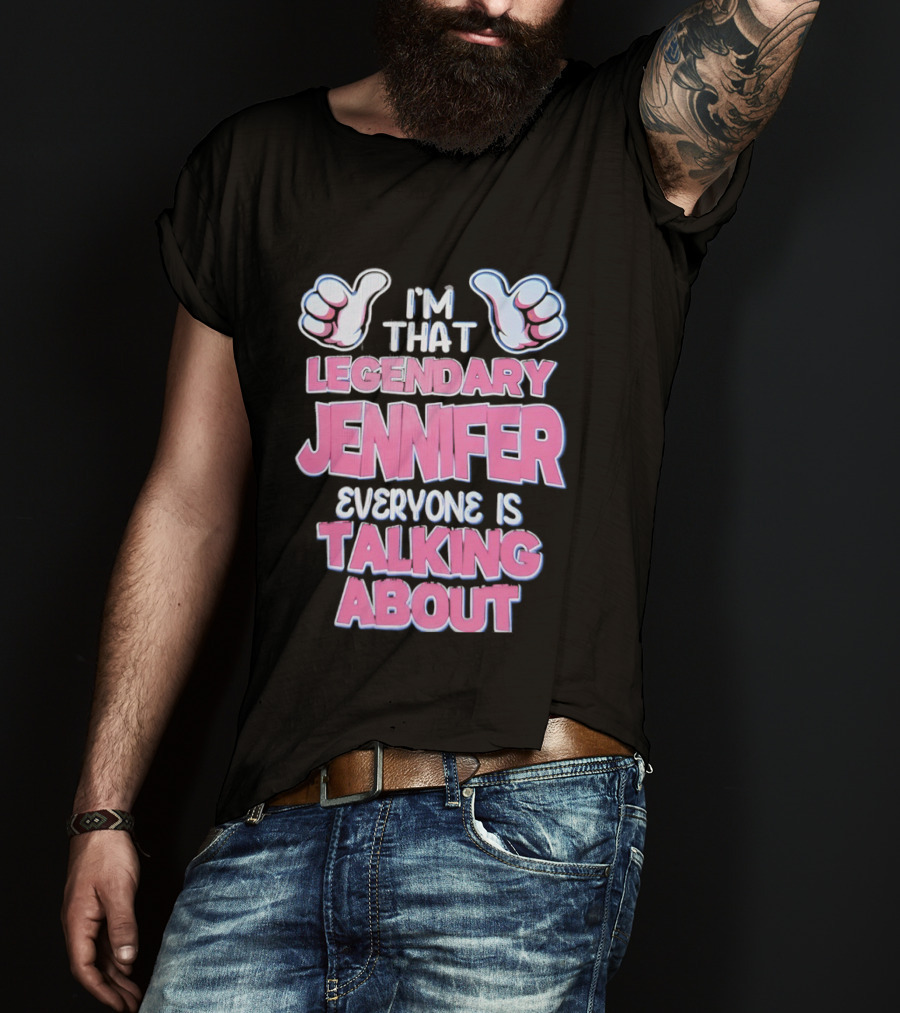 I'm That Legendary Jennifer Everyone Is Talking About T-Shirt