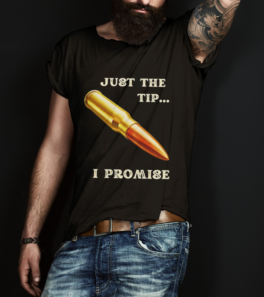 Just The Tip I Promise Bullet Ammo T-Shirt