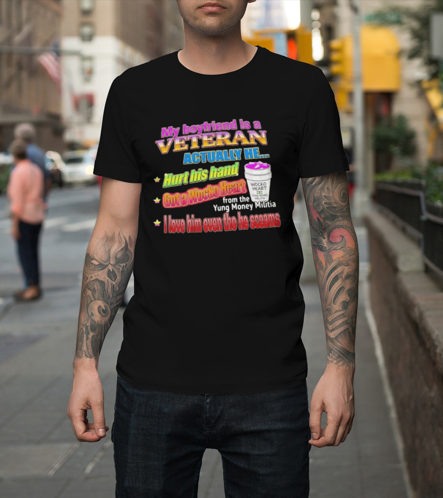My Boyfriend Is A Veteran Actually He Hurt His Hand Got A Wocko Heart Yung Money Militia I Love Him Even Tho He Screams T-Shirt
