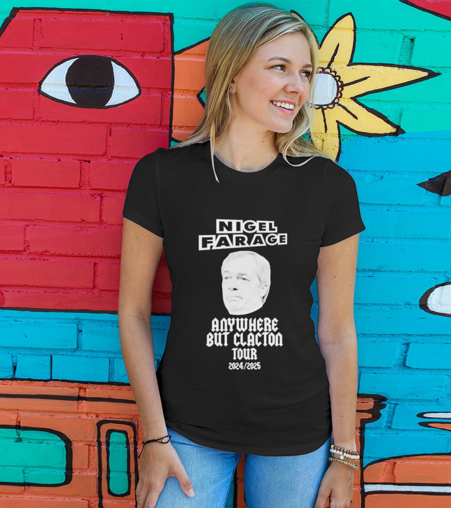 Nigel Farage Anywhere But Clacton Tour 2024 2025 T-Shirt