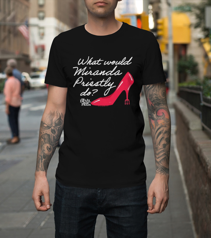 What Would Miranda Priestly Do The Devil Wears Prada Red Stiletto T-Shirt