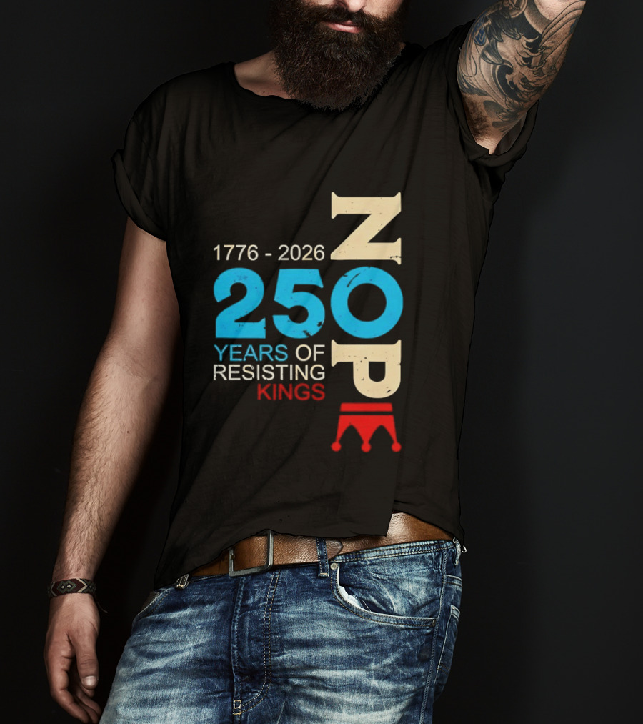 1776 2026 Nope 250 Years Of Resisting Kings T-Shirt