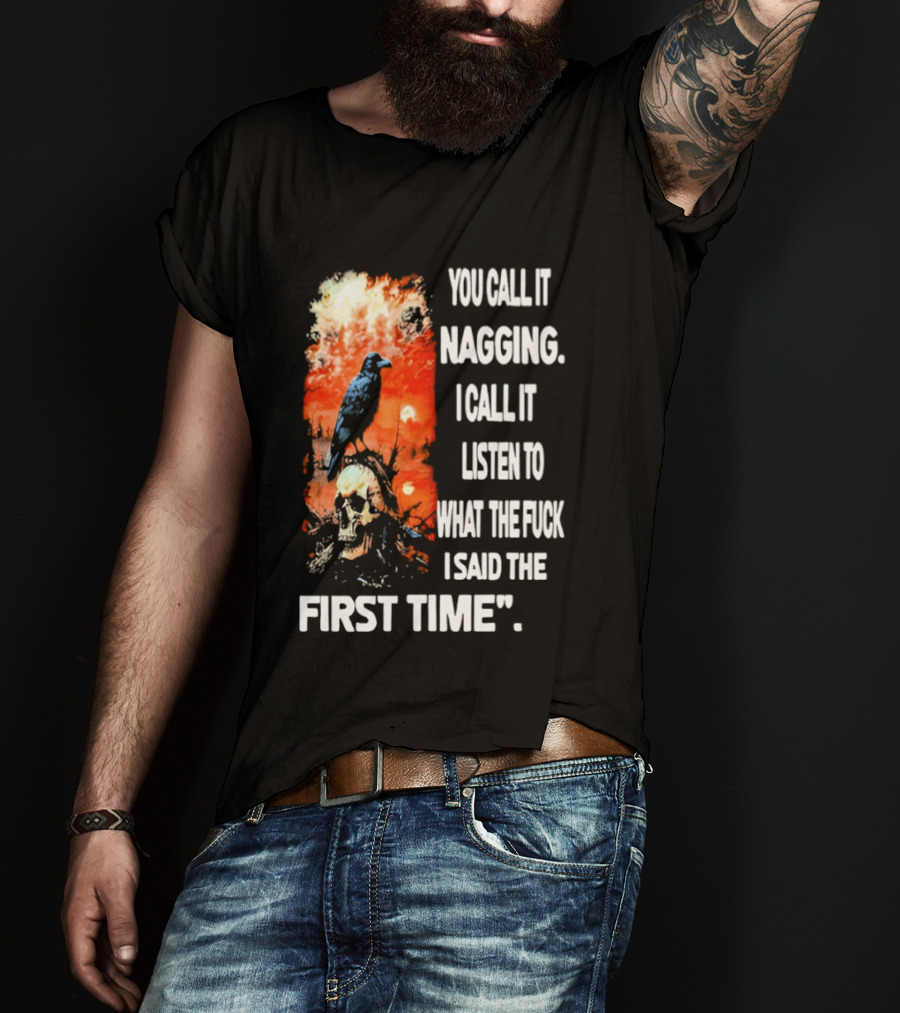 You Call It Nagging Skull Raven What I Said The First Time T-Shirt