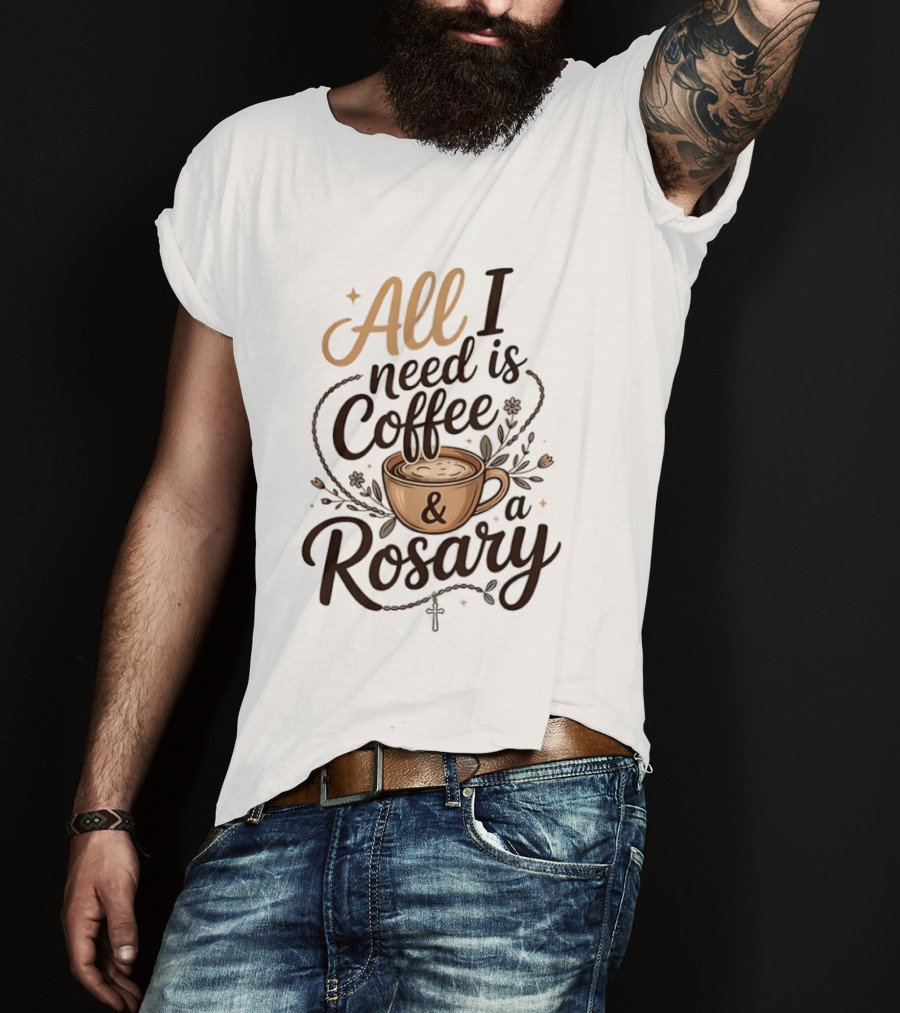 All I Need Is Coffee And A Rosary Catholic Faith T-Shirt