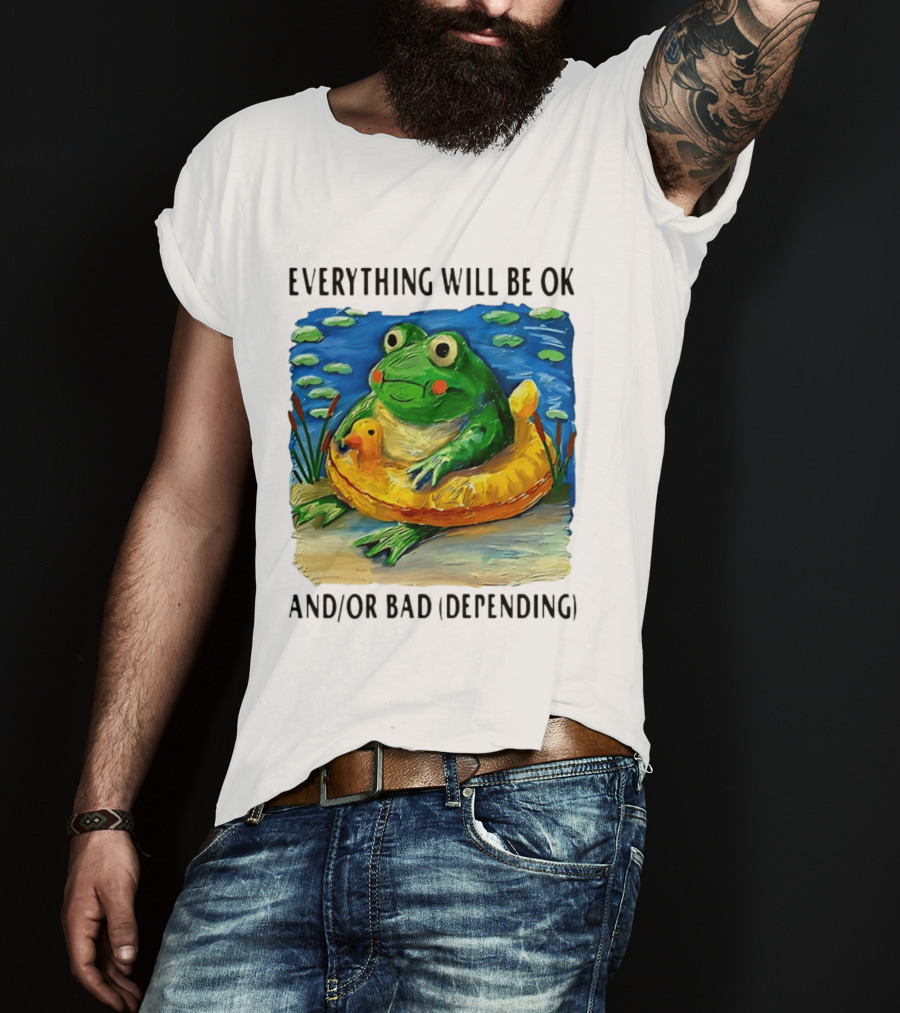 Everything Will Be Ok And/or Bad (depending) Frog T-Shirt