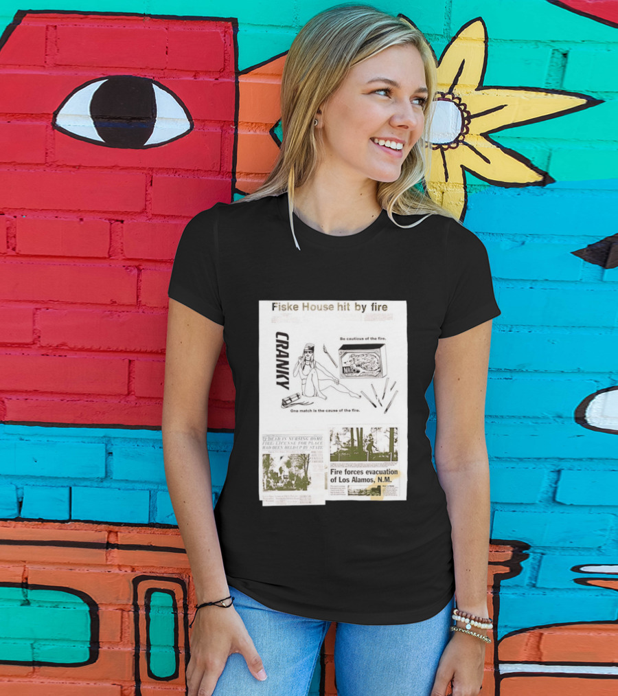 Fiske House Hit By Fire Cranky Be Cautious One Match Causes Fire Los Alamos Evacuation T-Shirt