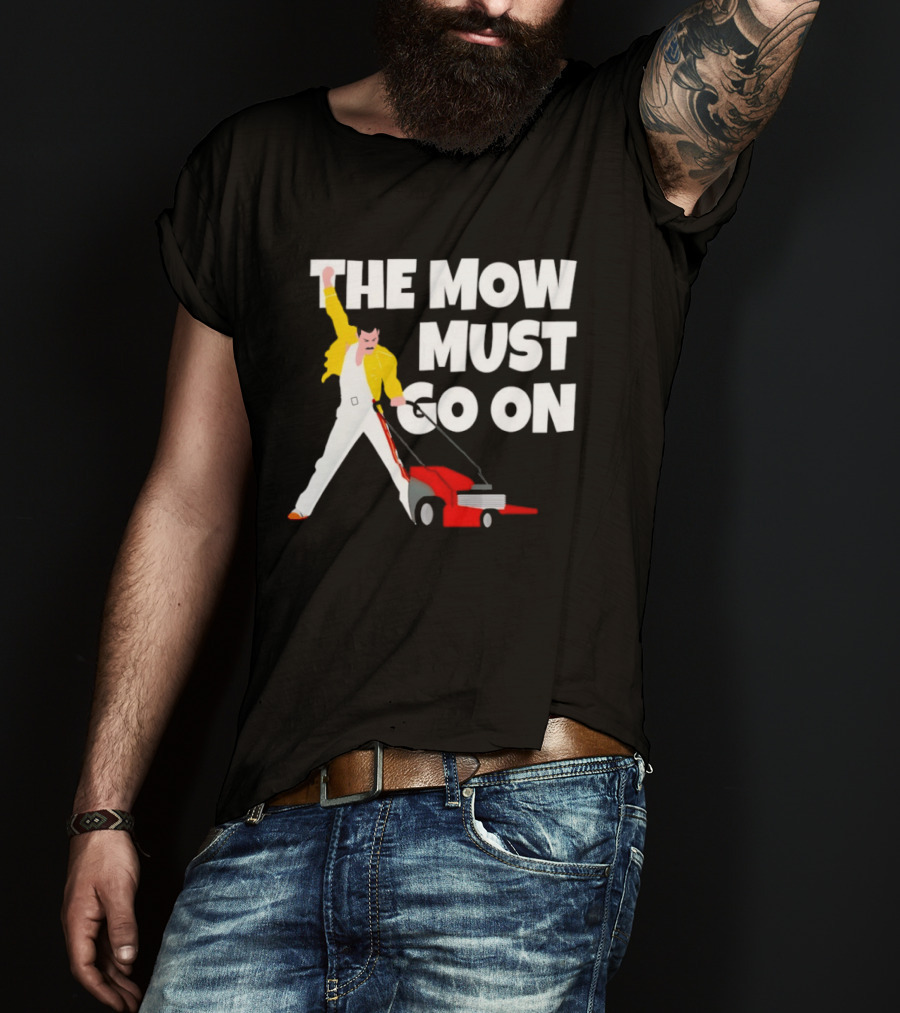 The Mow Must Go On Freddie Mercury Lawn Mower T-Shirt