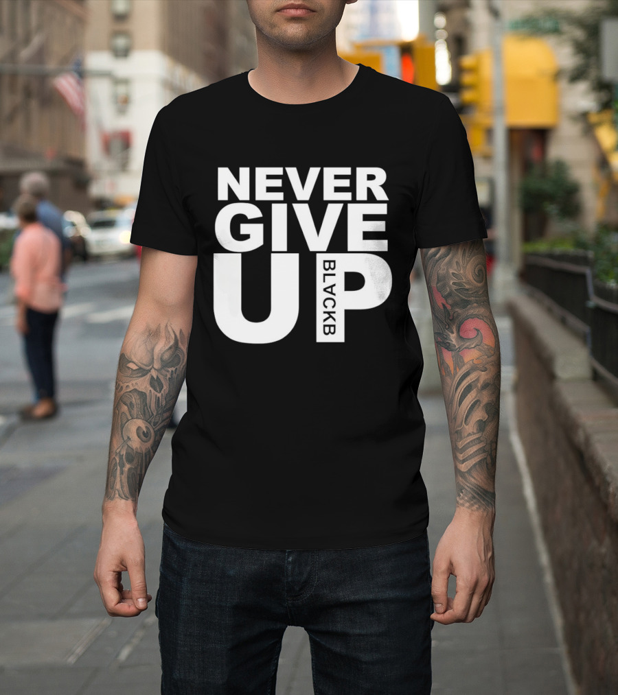 Never Give Up Black B Inspiring Motivational Message T-Shirt