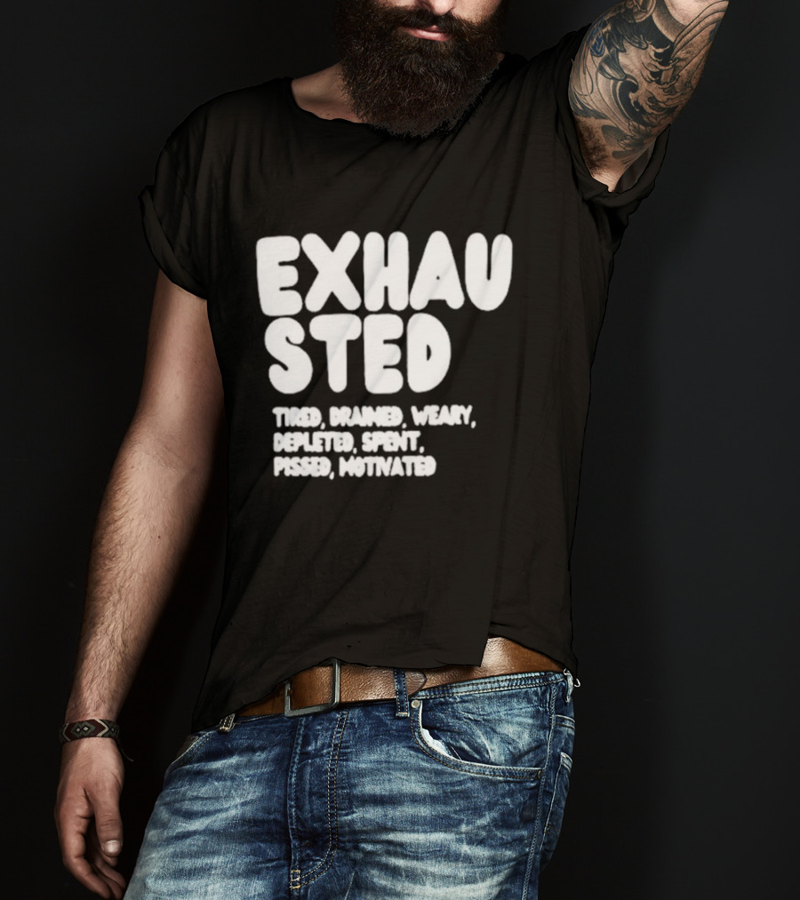 Exhausted Tired Drained Weary Depleted Spent Pressed Motivated T-Shirt
