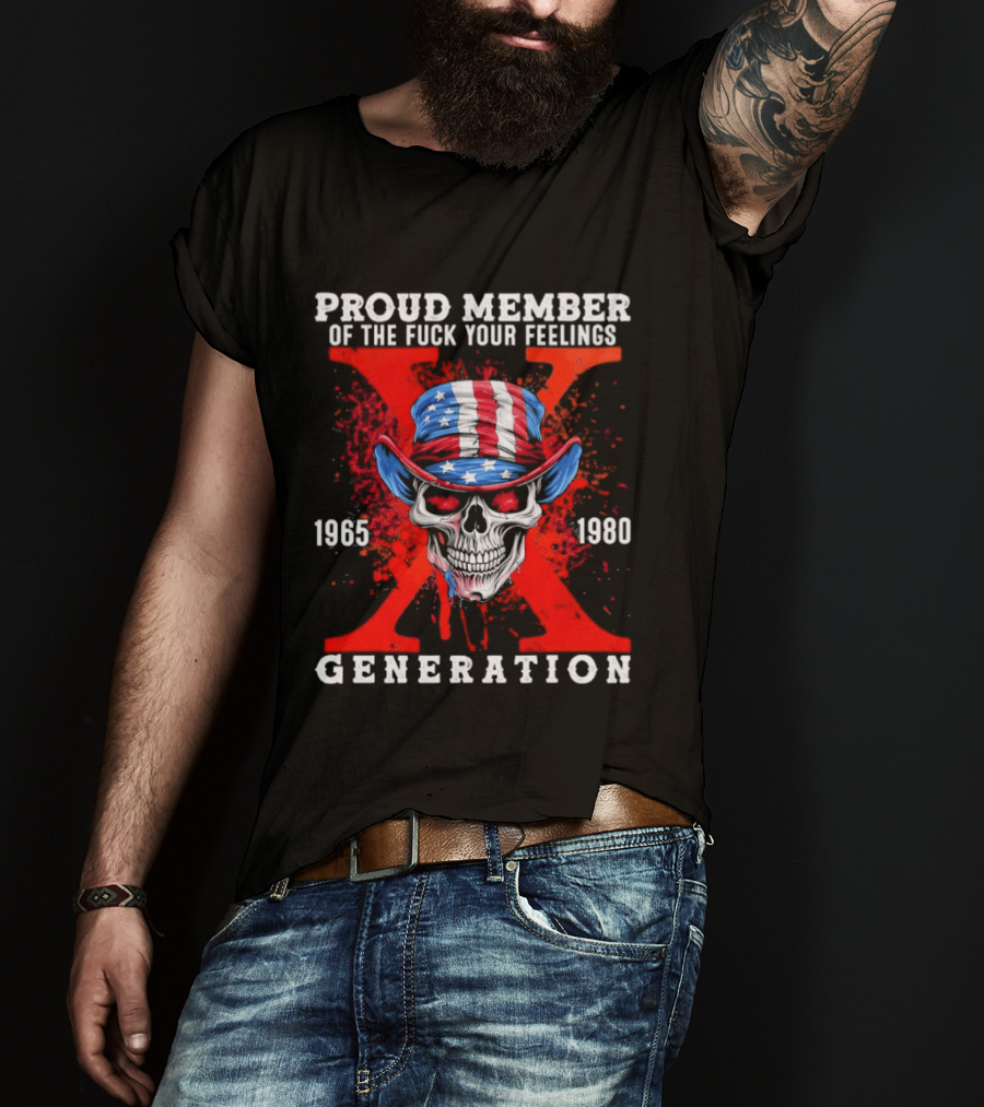 Proud Member Of The Fuck Your Feelings 1965 1980 Generation X Patriotic Skull And Hat T-Shirt