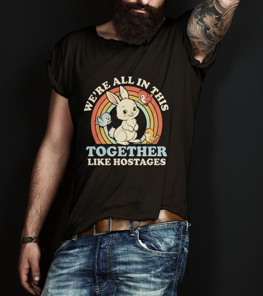 Rabbit Bird We're All In This Together Like Hostages Rainbow Animals T-Shirt