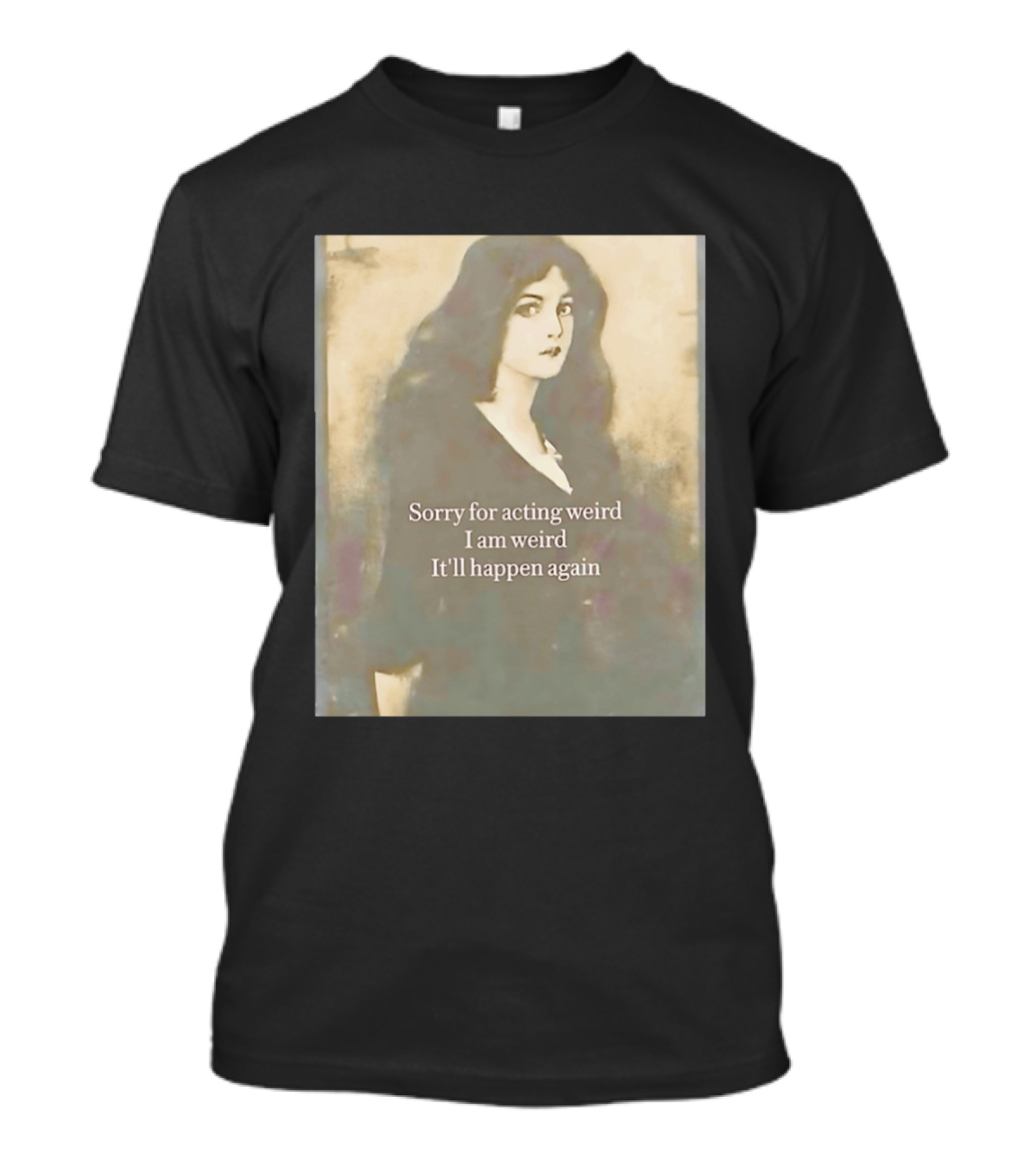 Sorry For Acting Weird I Am Weird It'll Happen Again Girl T-Shirt