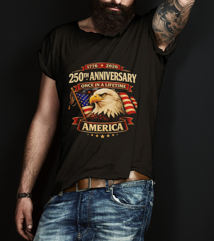 250th Anniversary America Eagle Flag 1776 2026 Once In A Lifetime Celebration T-Shirt